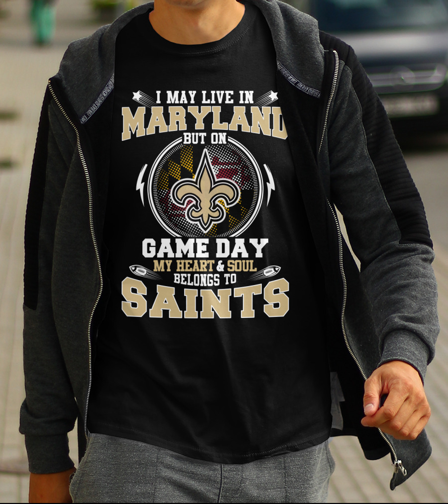 I May Live In Maryland But On Game Day My Heart And Soul Belongs To Saints T-Shirt