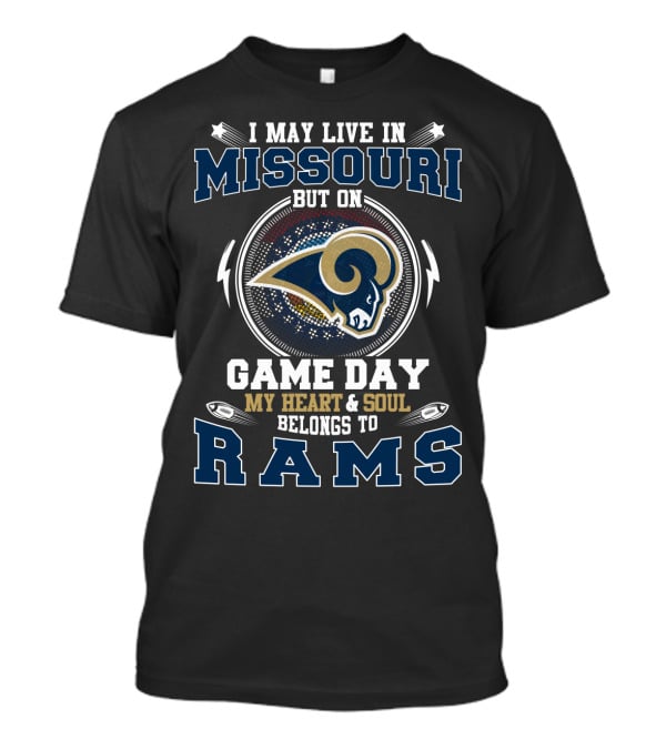 I MAY LIVE IN MISSOURI BUT ON GAME DAY MY HEART And SOUL BELONGS TO RAMS T-Shirt