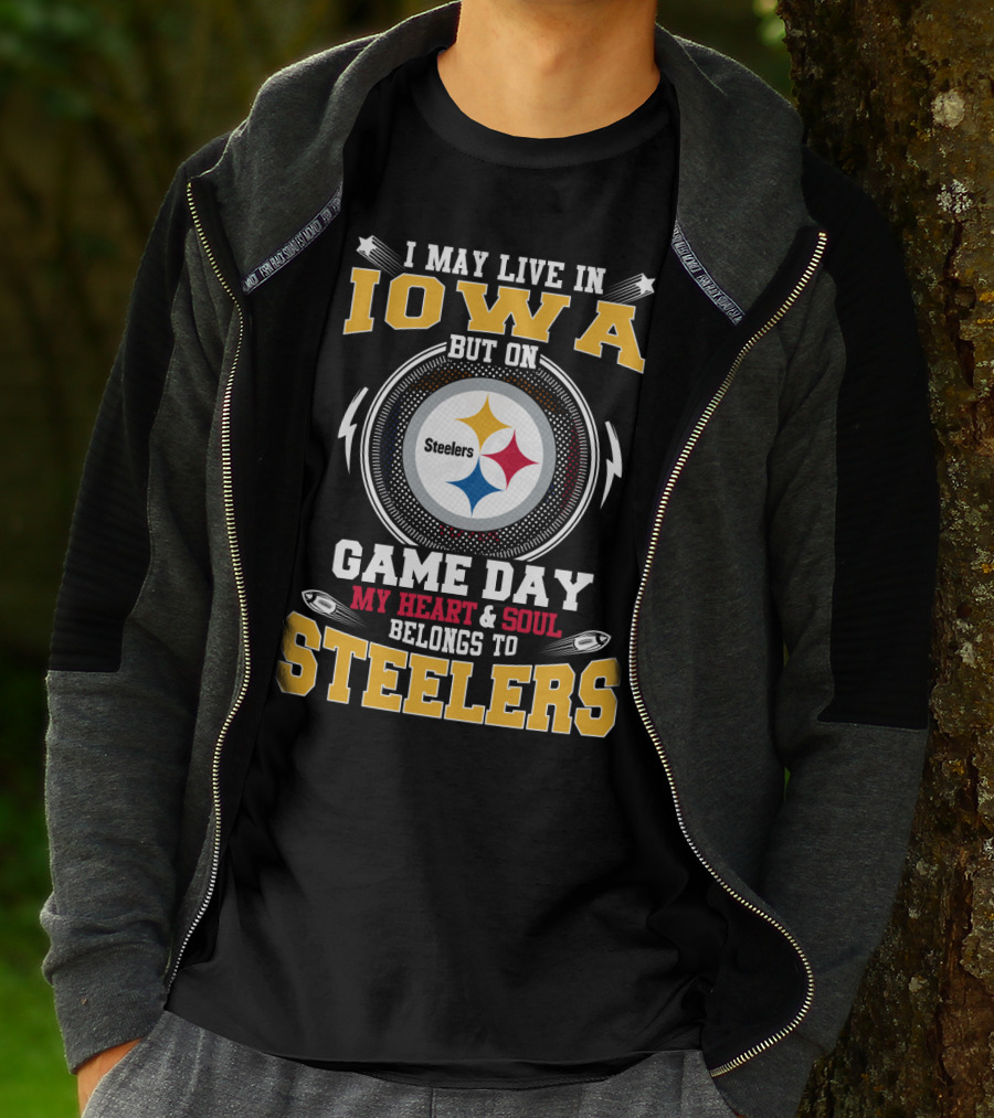 I May Live In Iowa But On Game Day My Heart And Soul Belongs To Steelers T-Shirt