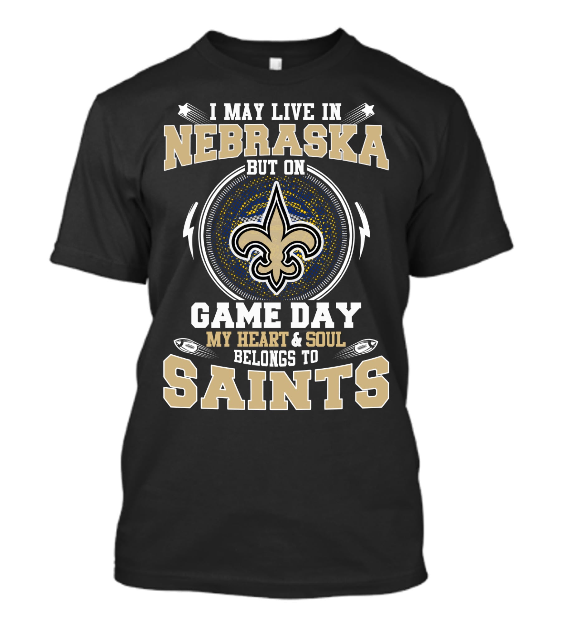 I MAY LIVE IN NEBRASKA BUT ON GAME DAY MY HEART And SOUL BELONGS TO SAINTS T-Shirt