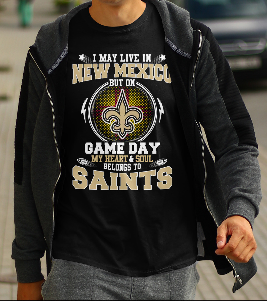 I May Live In New Mexico But On Game Day My Heart And Soul Belongs To Saints T-Shirt