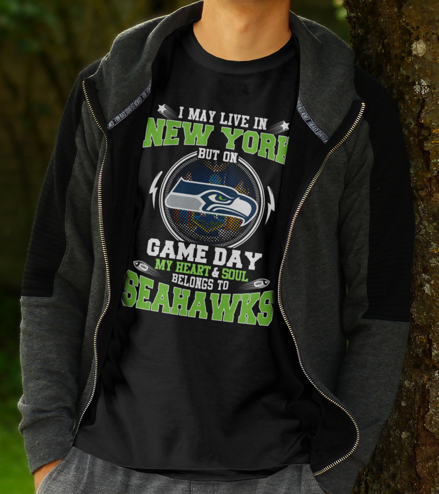 I MAY LIVE IN NEW YORK BUT ON GAME DAY MY HEART And SOUL BELONGS TO SEAHAWKS T-Shirt