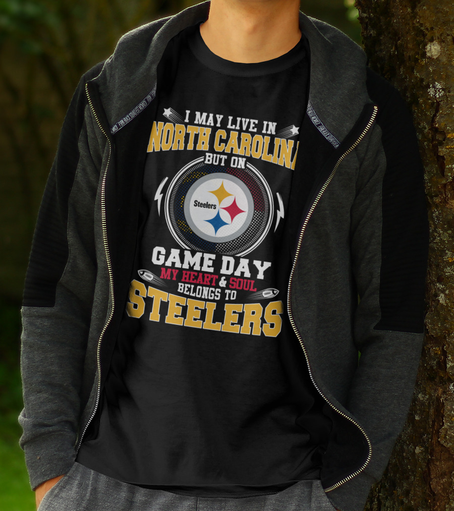 I MAY LIVE IN NORTH CAROLINA BUT ON GAME DAY MY HEART And SOUL BELONGS TO STEELERS T-Shirt