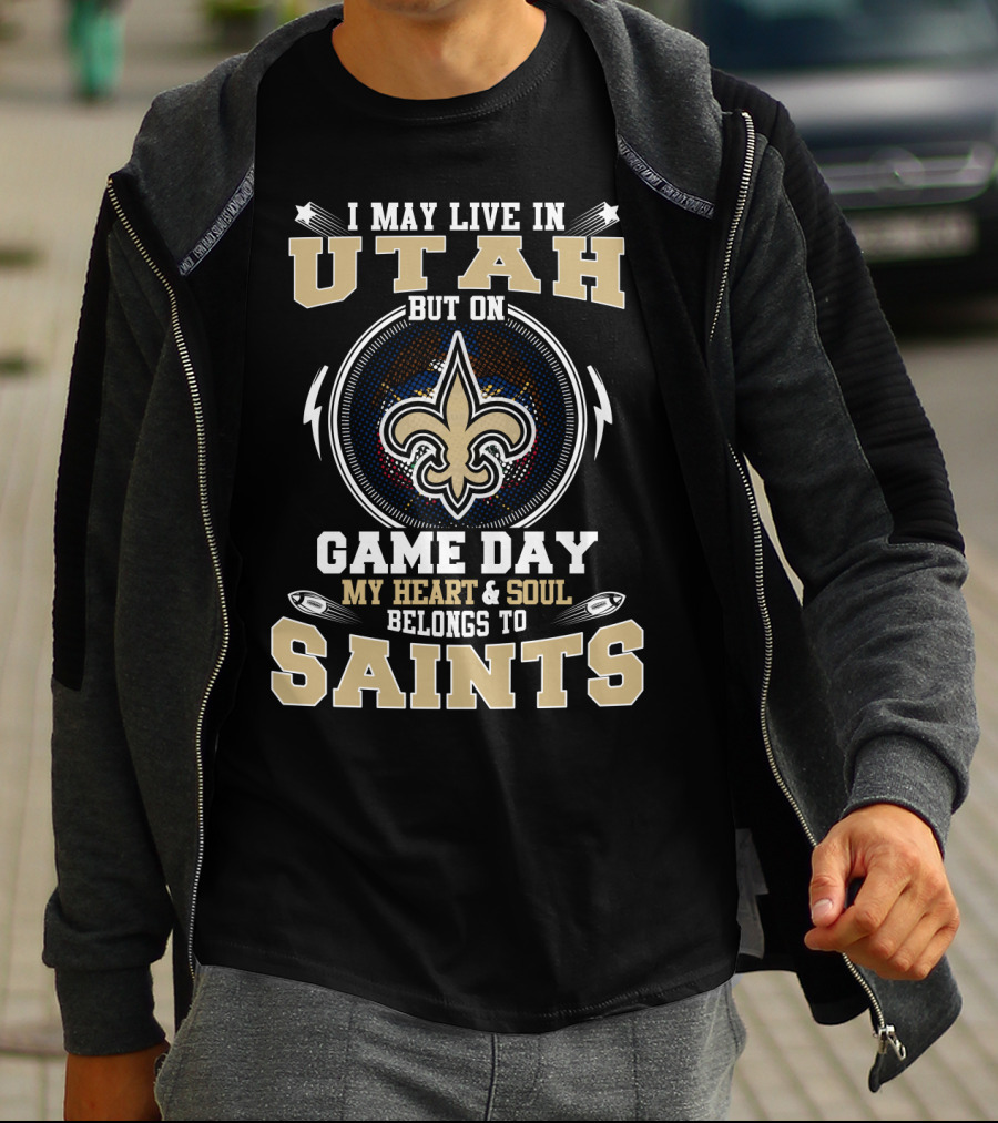 I MAY LIVE IN UTAH BUT ON GAME DAY MY HEART AND SOUL BELONGS TO SAINTS T-Shirt