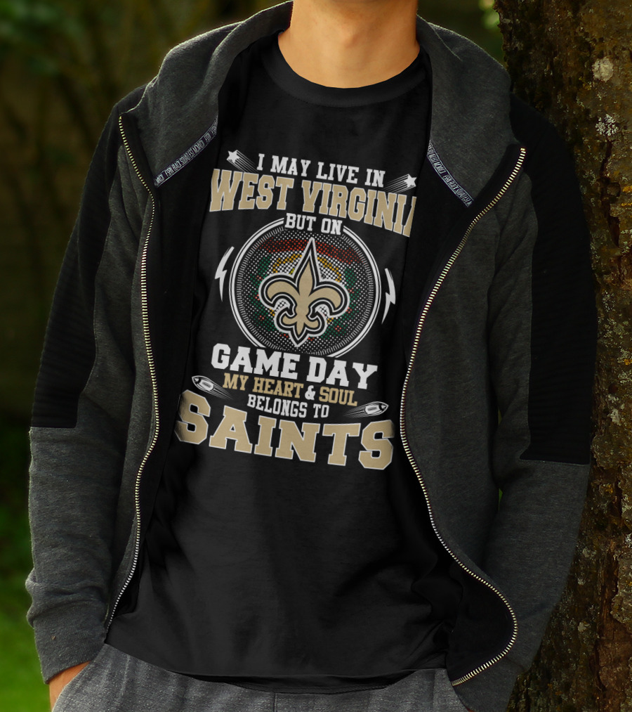 I May Live In West Virginia But On Game Day My Heart And Soul Belongs To Saints T-Shirt