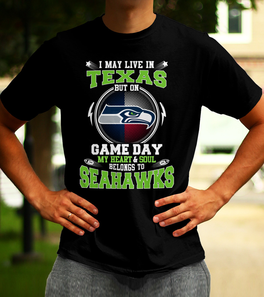 I MAY LIVE IN TEXAS BUT ON GAME DAY MY HEART And SOUL BELONGS TO SEAHAWKS T-Shirt
