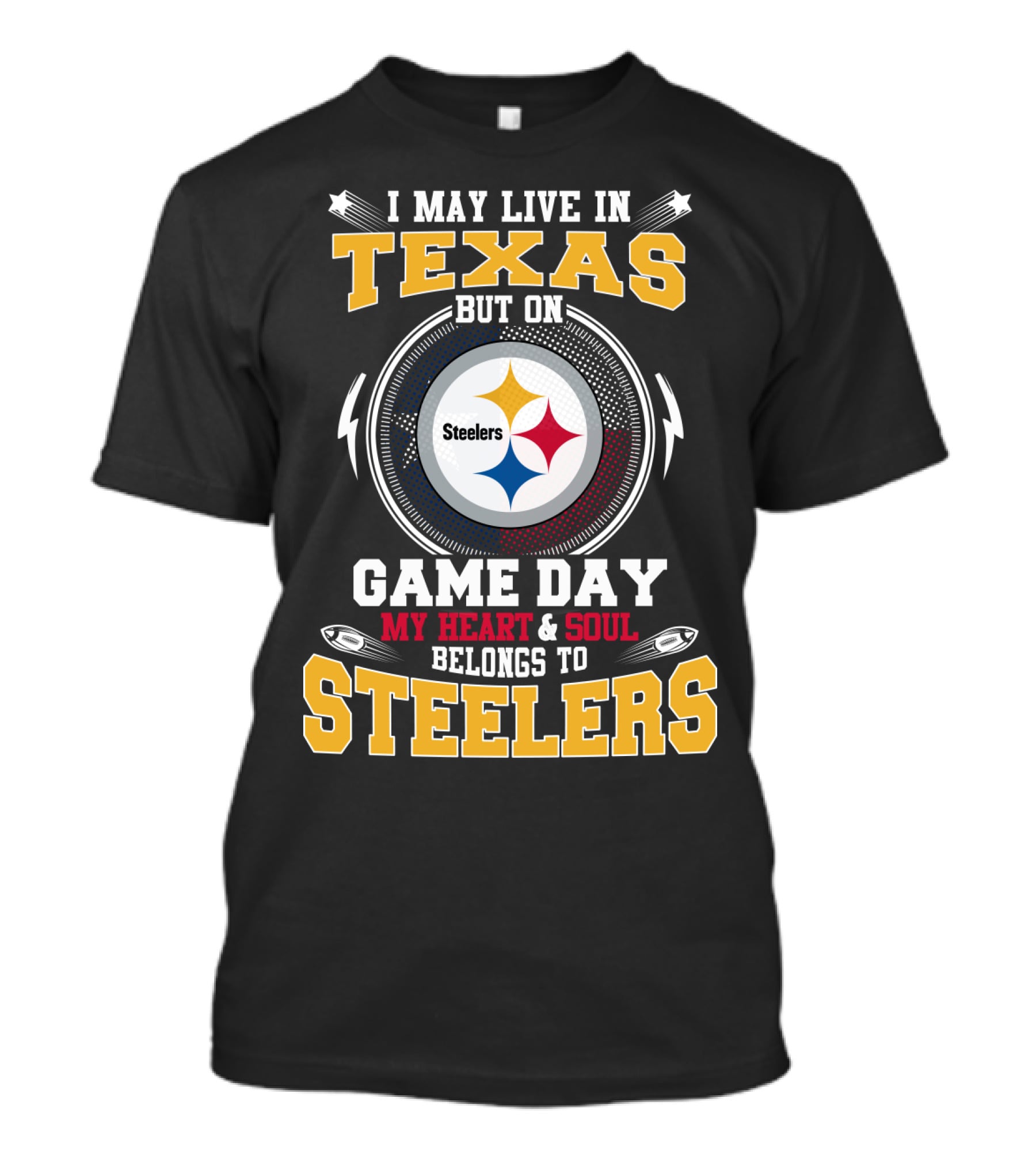 I MAY LIVE IN TEXAS BUT ON GAME DAY MY HEART And SOUL BELONGS TO STEELERS T-Shirt