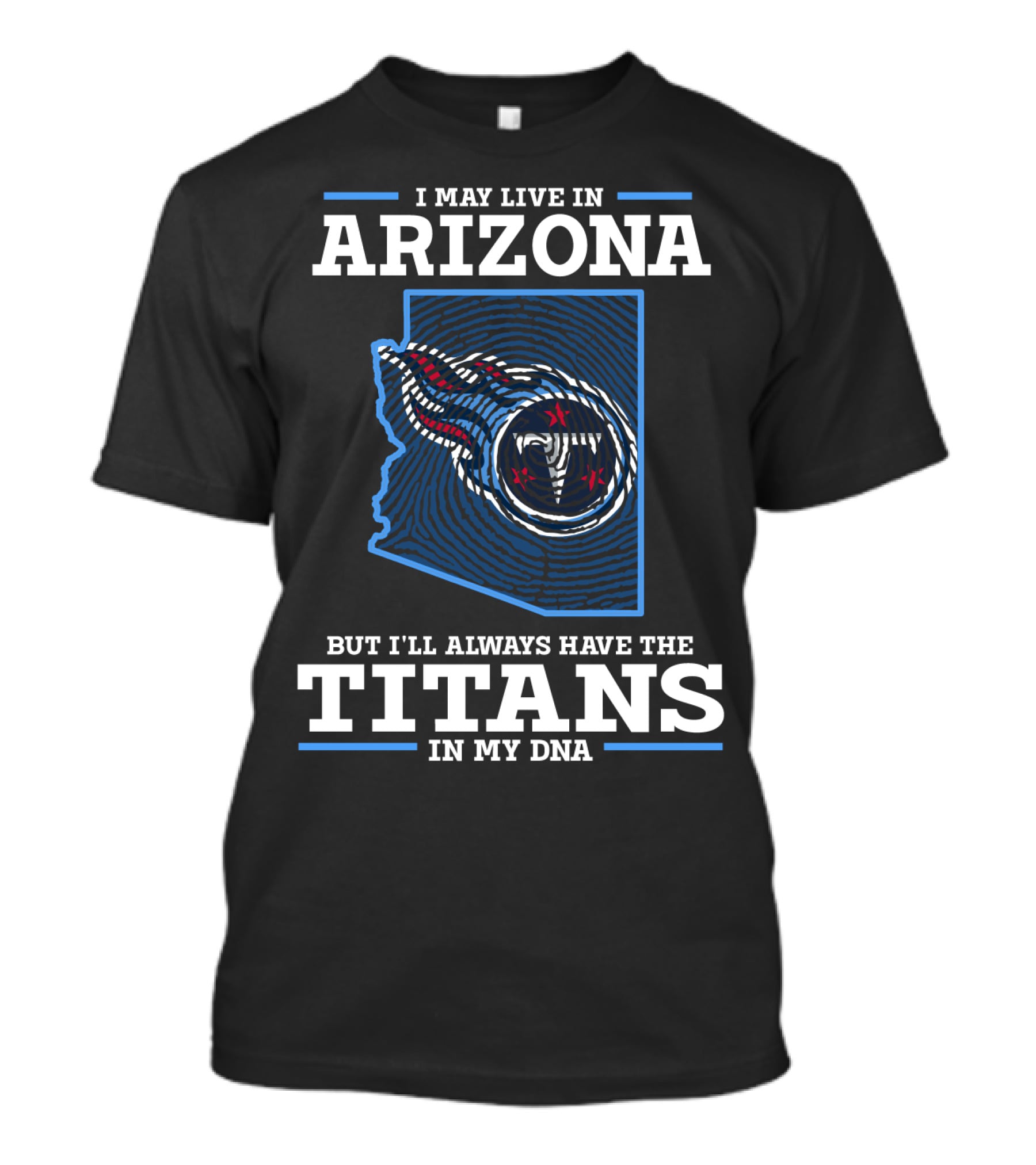 I MAY LIVE IN ARIZONA BUT I'LL ALWAYS HAVE THE TITANS IN MY DNA T-Shirt