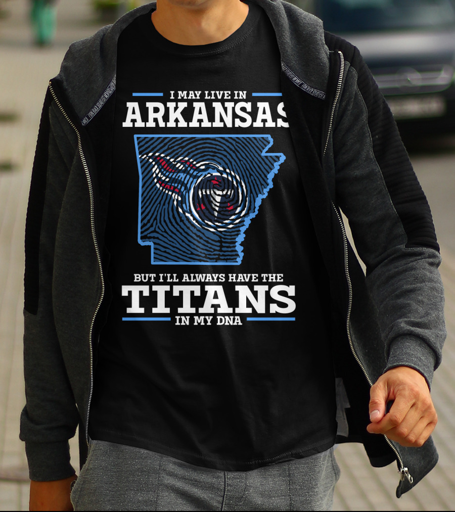 I May Live In Arkansas But I'll Always Have The Titans In My DNA T-Shirt