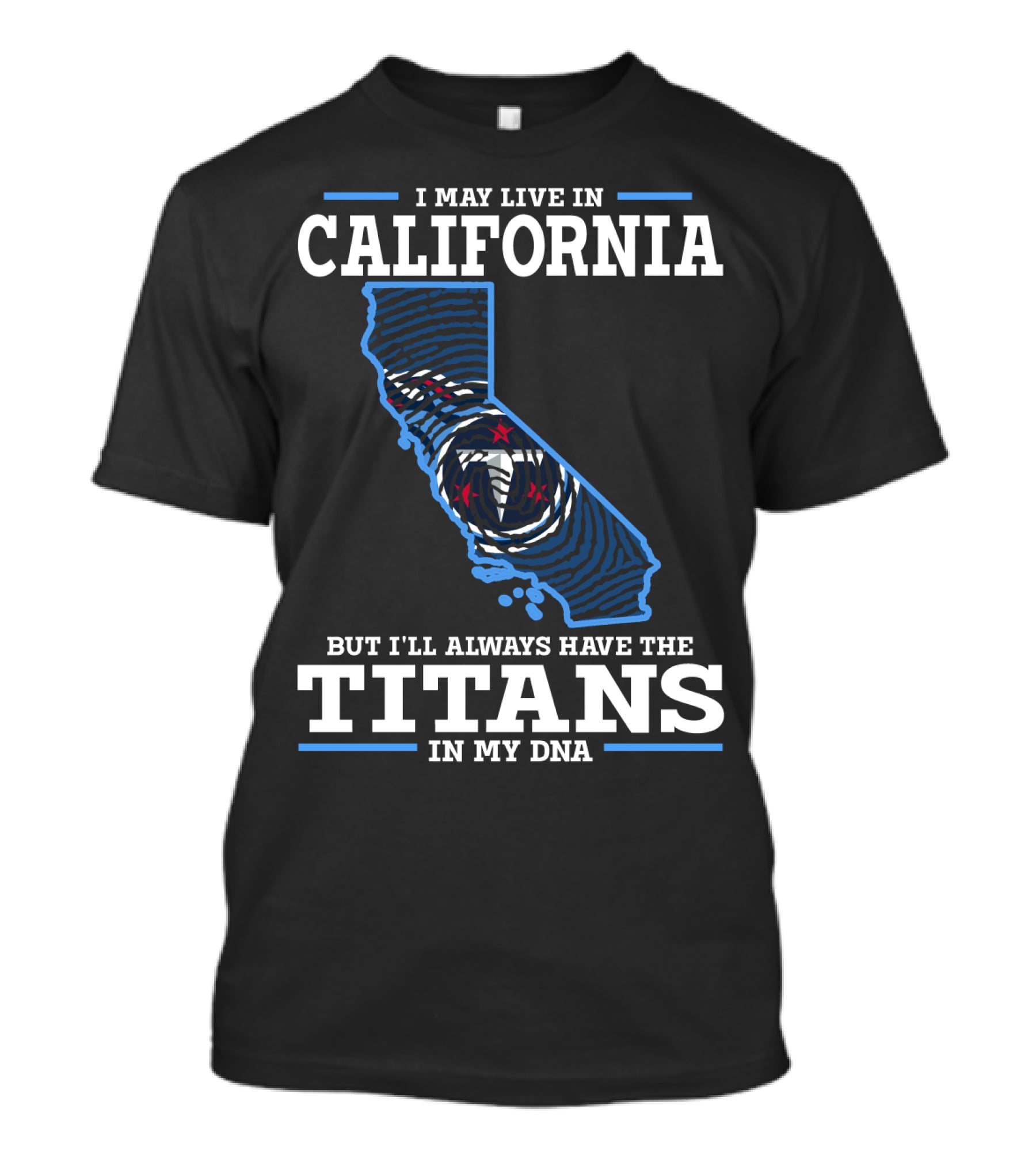 I MAY LIVE IN CALIFORNIA BUT I'LL ALWAYS HAVE THE TITANS IN MY DNA T-Shirt