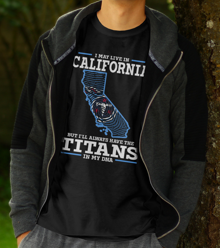 I MAY LIVE IN CALIFORNIA BUT I'LL ALWAYS HAVE THE TITANS IN MY DNA T-Shirt