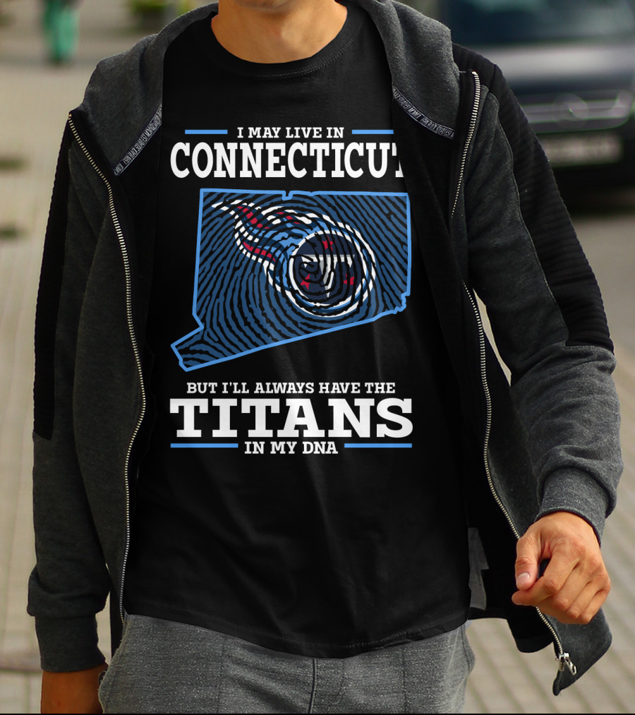 I MAY LIVE IN CONNECTICUT BUT I'LL ALWAYS HAVE THE TITANS IN MY DNA T-Shirt