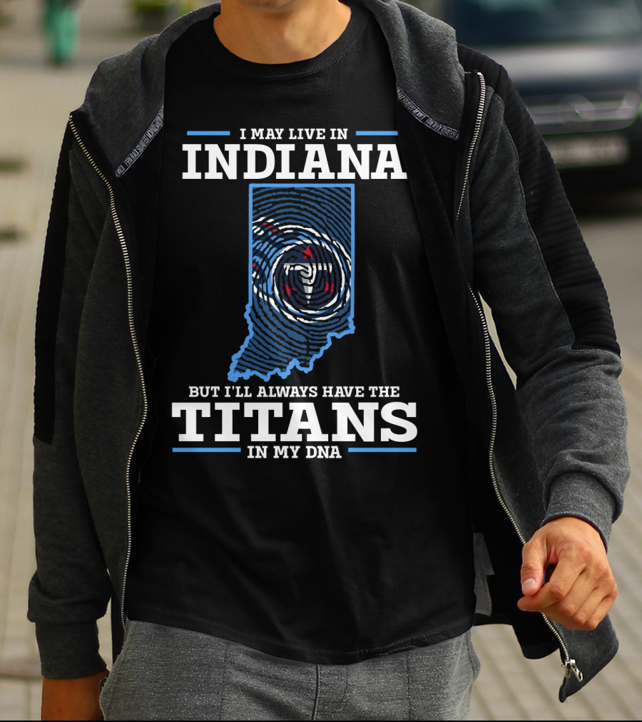 I May Live In Indiana But I’ll Always Have The Titans In My DNA T-Shirt