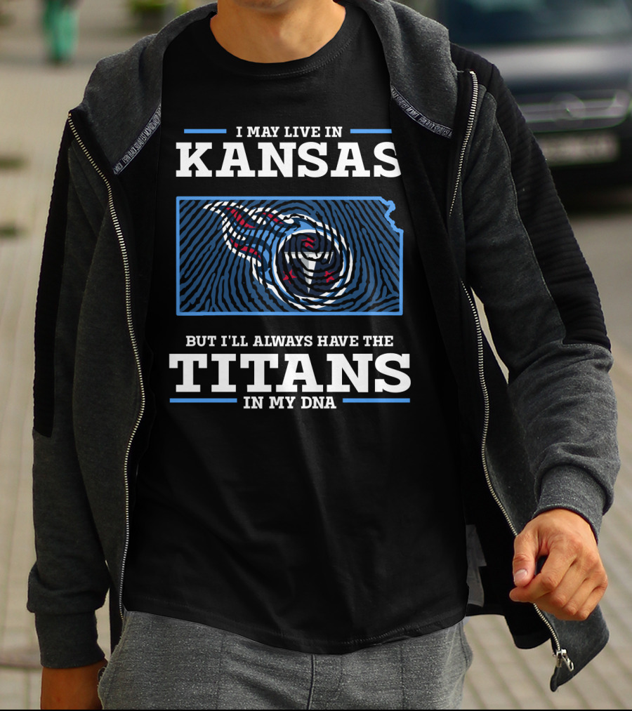 I May Live In Kansas But I'll Always Have The Titans In My DNA T-Shirt