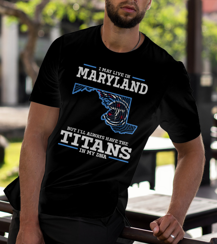I May Live In Maryland But I'll Always Have The Titans In My DNA T-Shirt