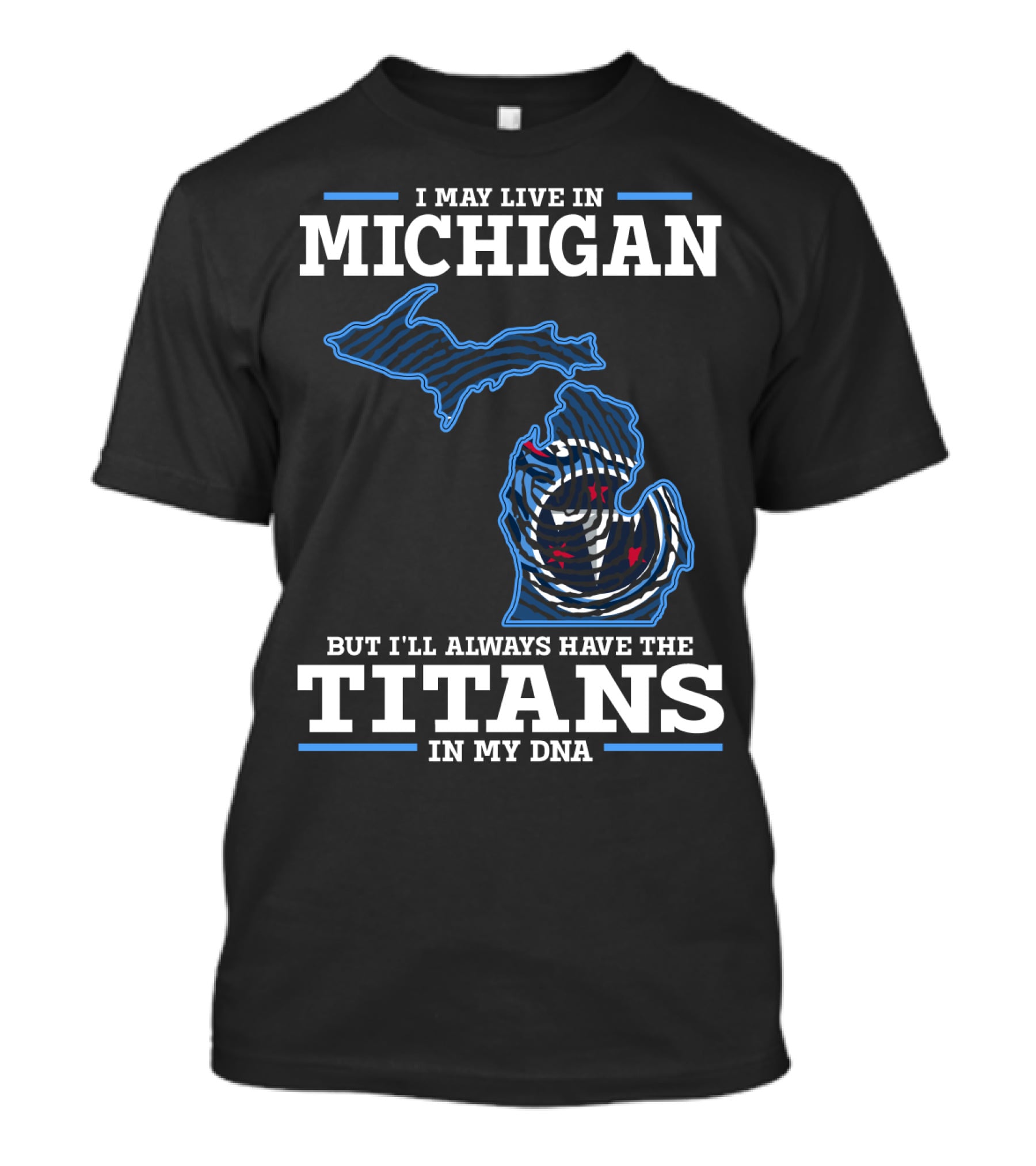 I May Live In Michigan But I'll Always Have The Titans In My DNA T-Shirt