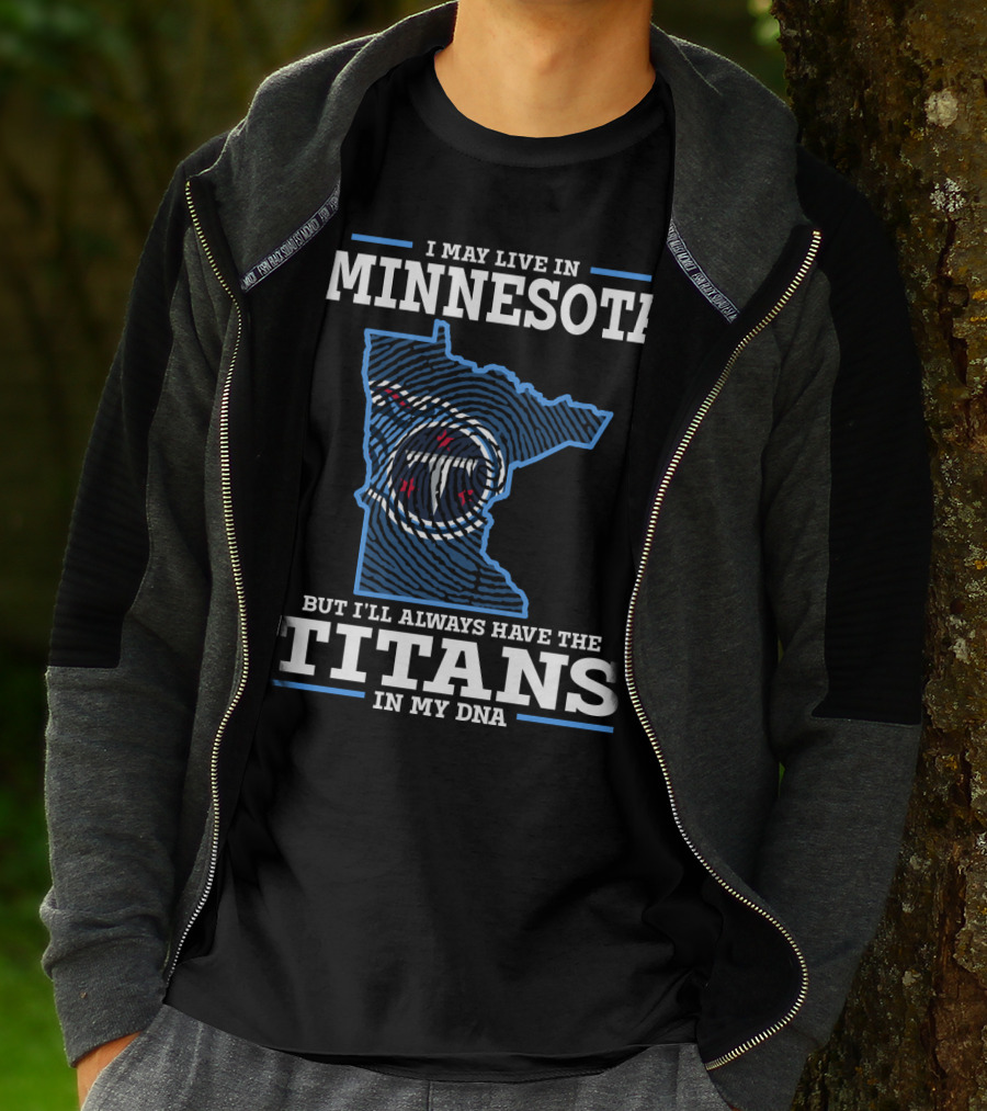 I MAY LIVE IN MINNESOTA BUT I'LL ALWAYS HAVE THE TITANS IN MY DNA T-Shirt
