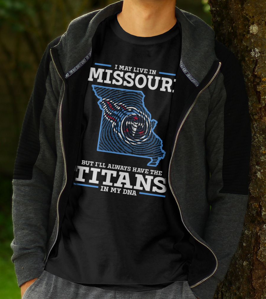I MAY LIVE IN MISSOURI BUT I'LL ALWAYS HAVE THE TITANS IN MY DNA T-Shirt