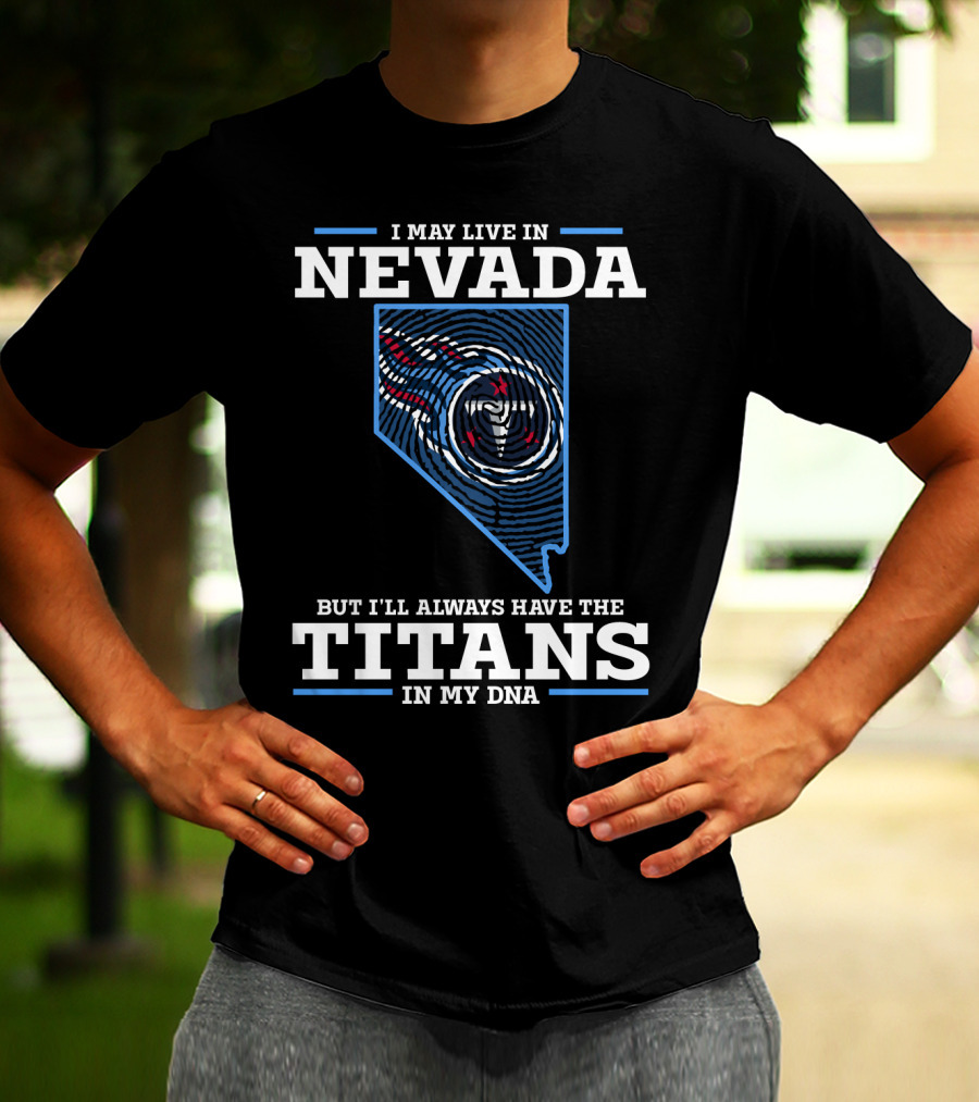 I MAY LIVE IN NEVADA BUT I'LL ALWAYS HAVE THE TITANS IN MY DNA T-Shirt