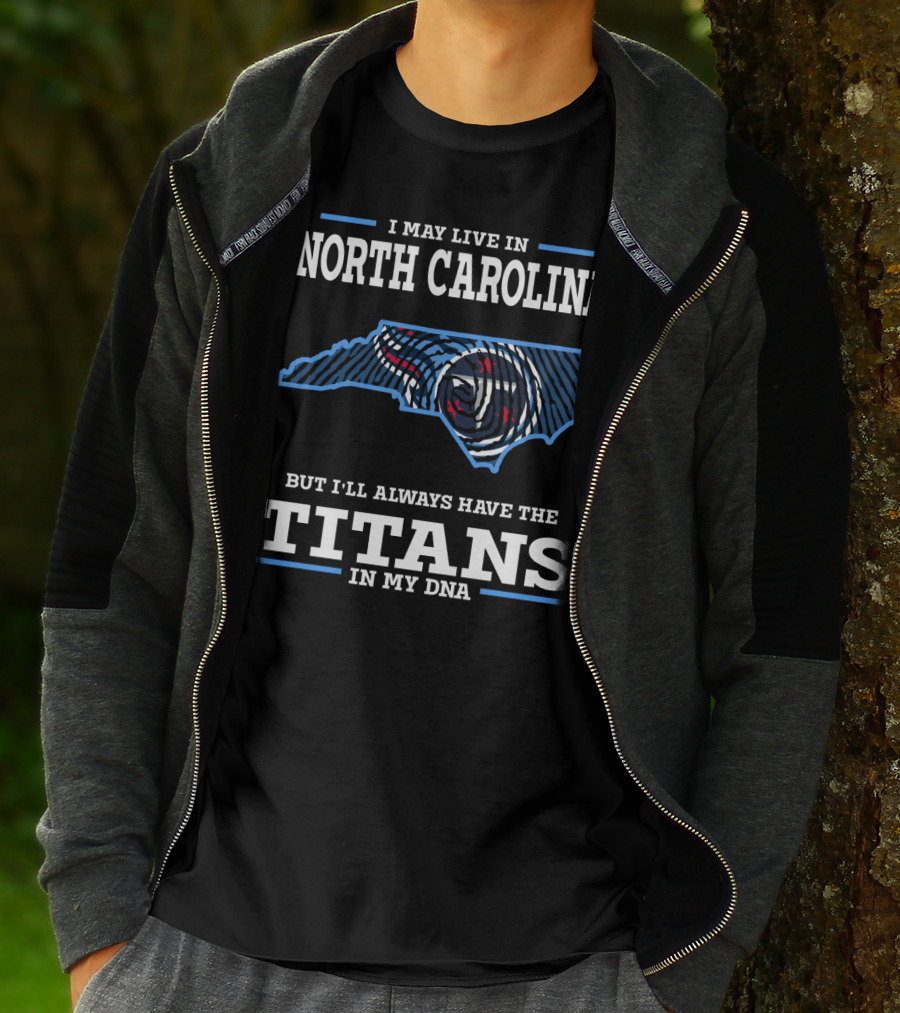 I May Live In North Carolina But I'll Always Have The Titans In My DNA T-Shirt