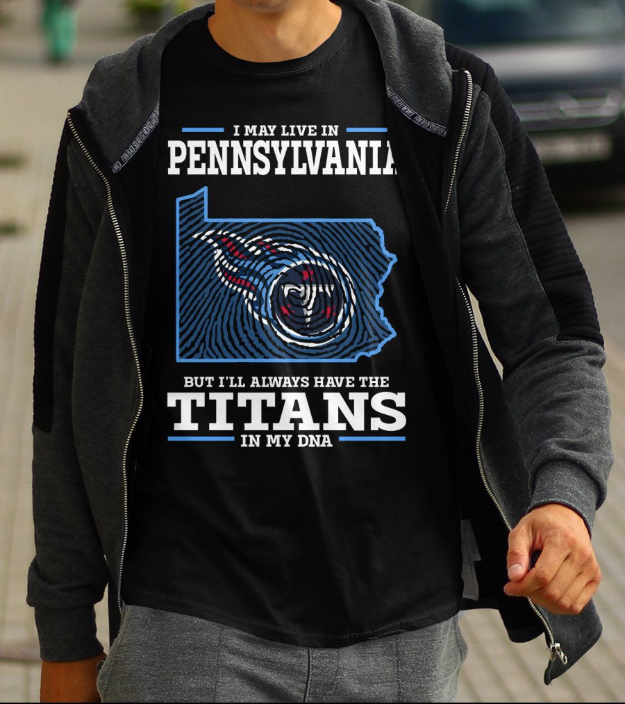 I May Live In Pennsylvania But I'll Always Have The Titans In My DNA T-Shirt