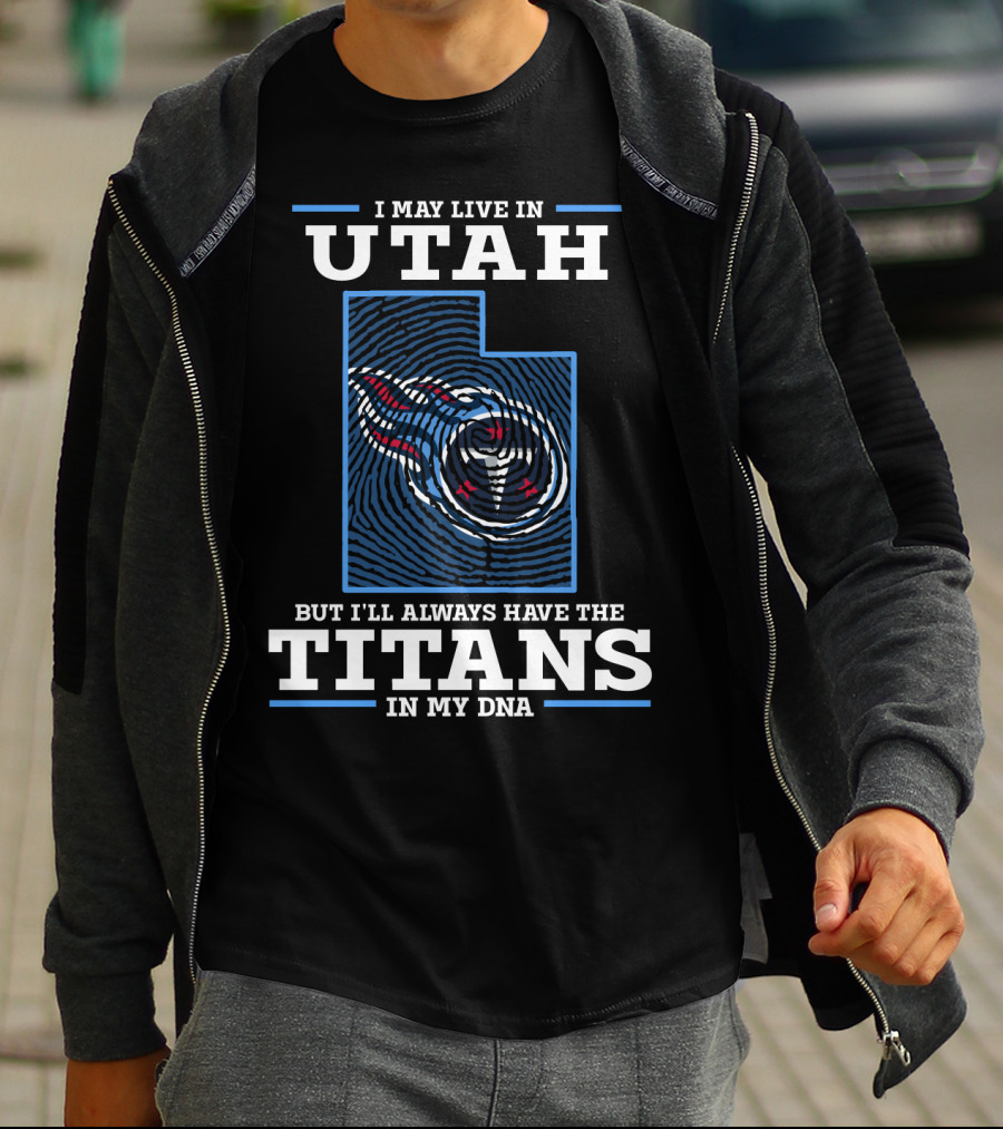 I MAY LIVE IN UTAH BUT I'LL ALWAYS HAVE THE TITANS IN MY DNA T-Shirt