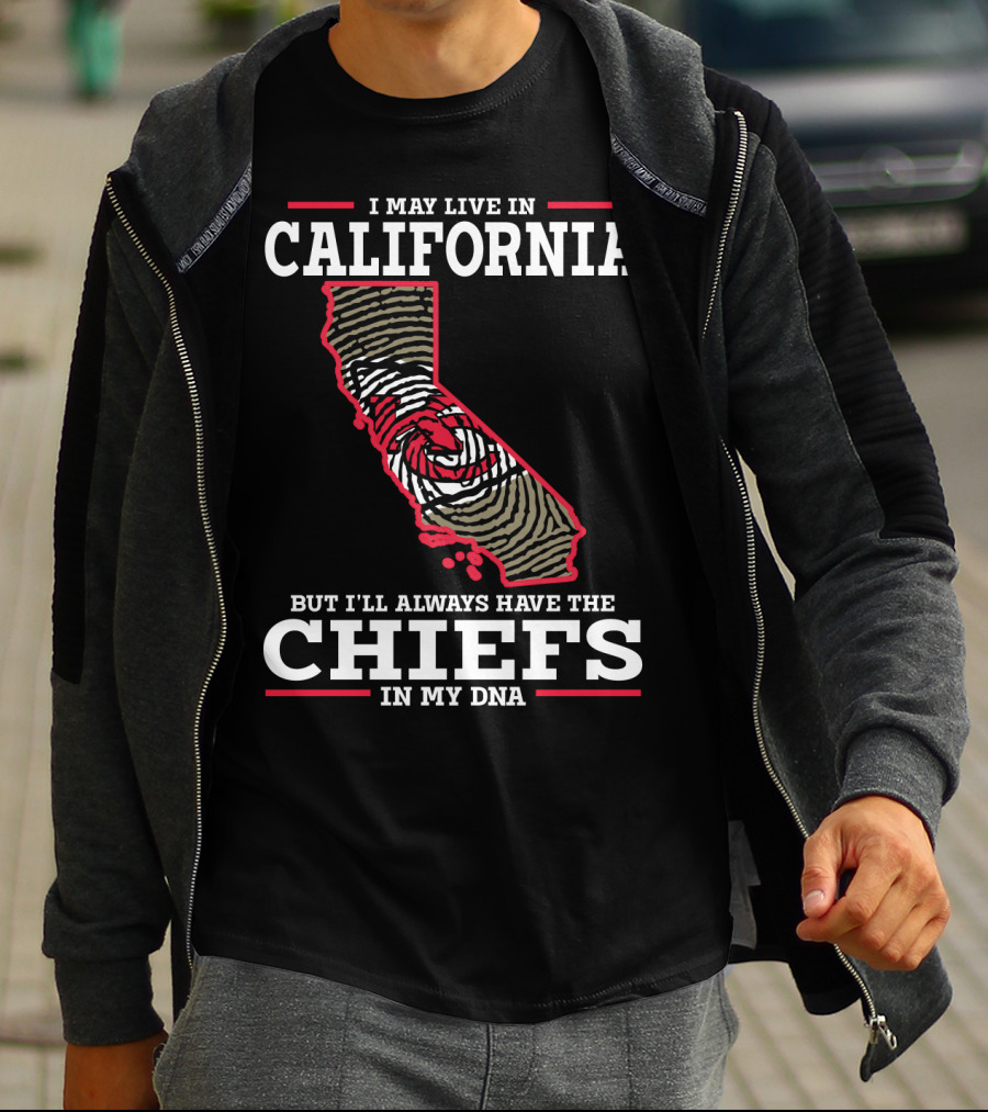 I May Live IN California But I'll Always Have The Chiefs IN My Dna T-Shirt