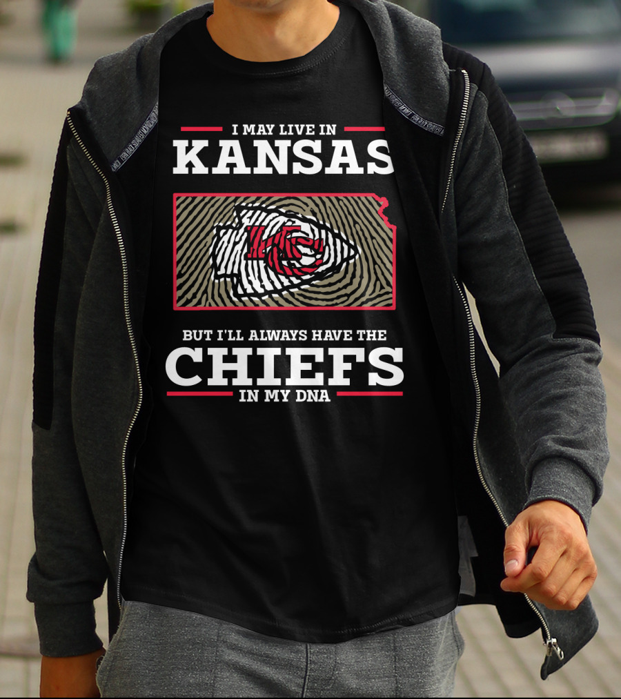 I MAY LIVE IN KANSAS BUT I'LL ALWAYS HAVE THE CHIEFS IN MY DNA T-Shirt