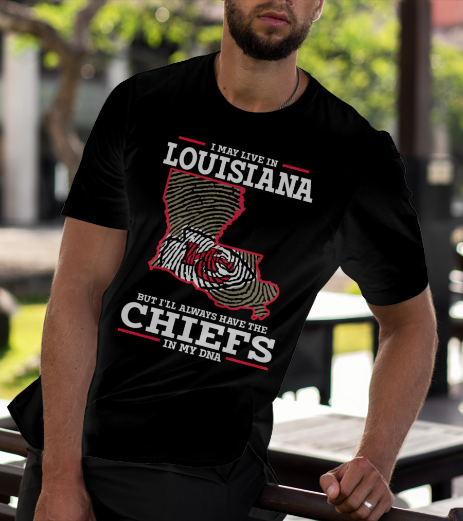 I MAY LIVE IN LOUISIANA BUT I'LL ALWAYS HAVE THE CHIEFS IN MY DNA T-Shirt