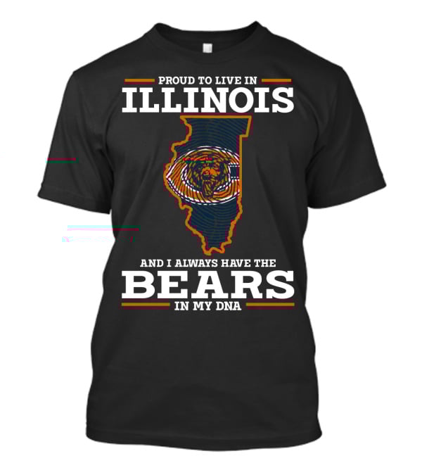 PROUD TO LIVE IN ILLINOIS AND I ALWAYS HAVE THE BEARS IN MY DNA T-Shirt