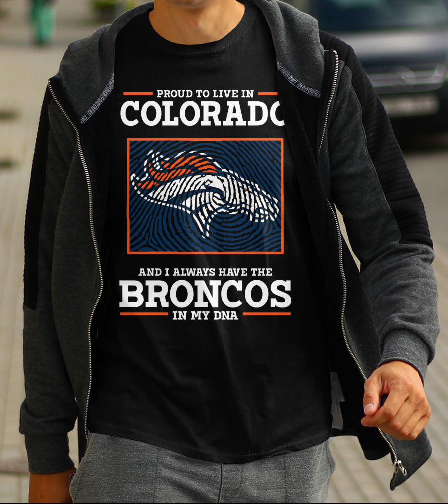 Proud To Live In Colorado And I Always Have The Broncos In My DNA T-Shirt