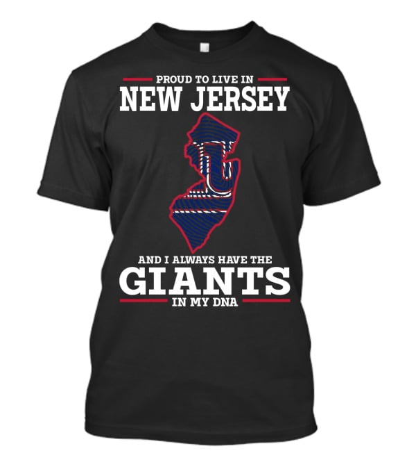 PROUD TO LIVE IN NEW JERSEY AND I ALWAYS HAVE THE GIANTS IN MY DNA T-Shirt