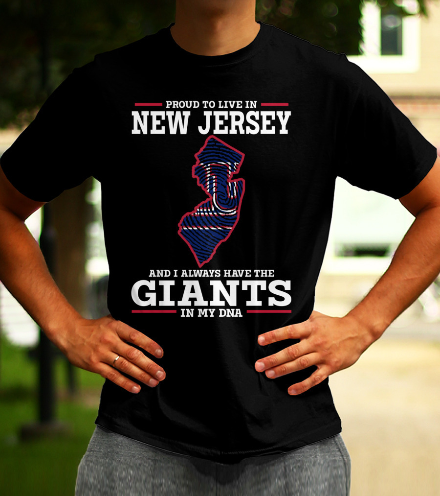 PROUD TO LIVE IN NEW JERSEY AND I ALWAYS HAVE THE GIANTS IN MY DNA T-Shirt