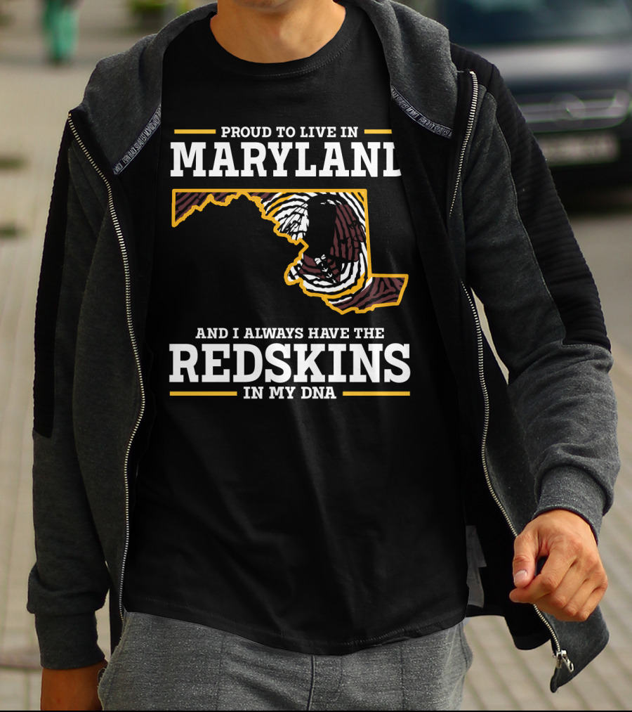 Proud To Live In Maryland And I Always Have The Redskins In My Dna T-Shirt