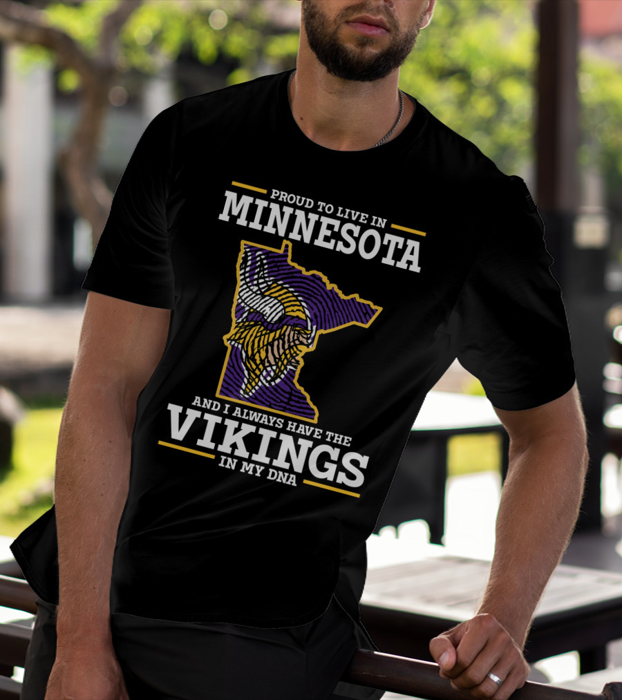Proud To Live In Minnesota And Always Have The Vikings In My Dna T-Shirt