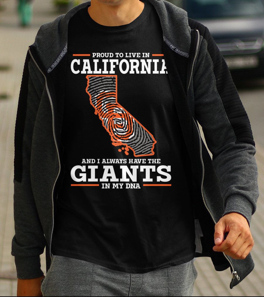 PROUD TO LIVE IN CALIFORNIA AND I ALWAYS HAVE THE GIANTS IN MY DNA T-Shirt