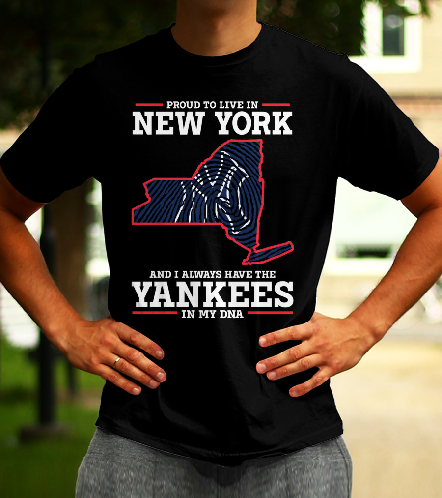 Proud To Live In New York And I Always Have The Yankees In My DNA T-Shirt