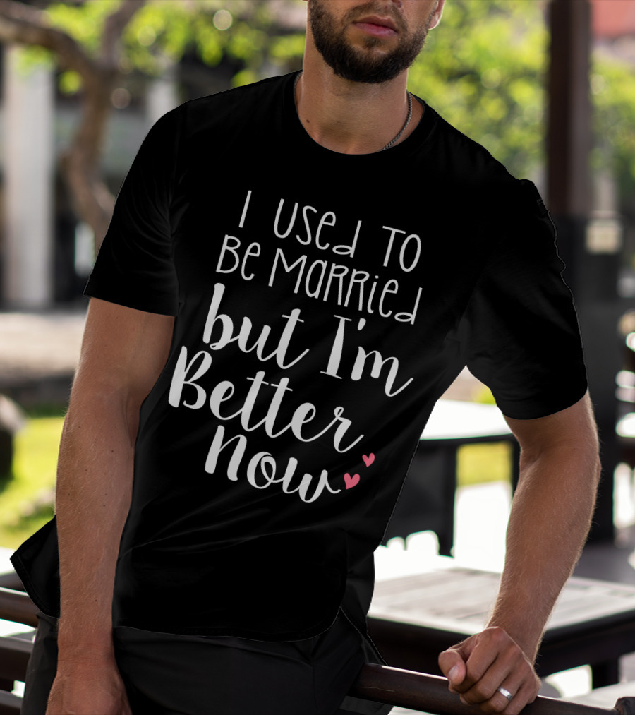 I Used To Be Married But I'm Better Now With Hearts T-Shirt