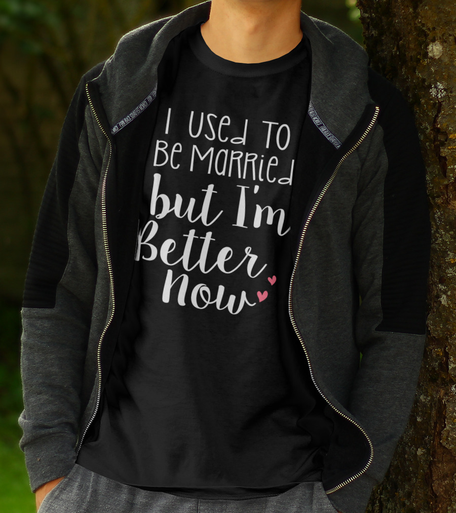 I Used To Be Married But I'm Better Now With Hearts T-Shirt