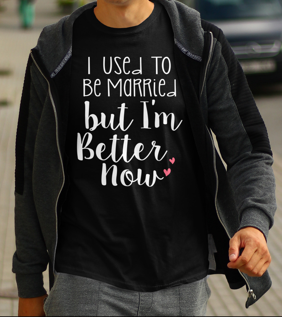 I Used To Be Married But I'm Better Now With Hearts T-Shirt