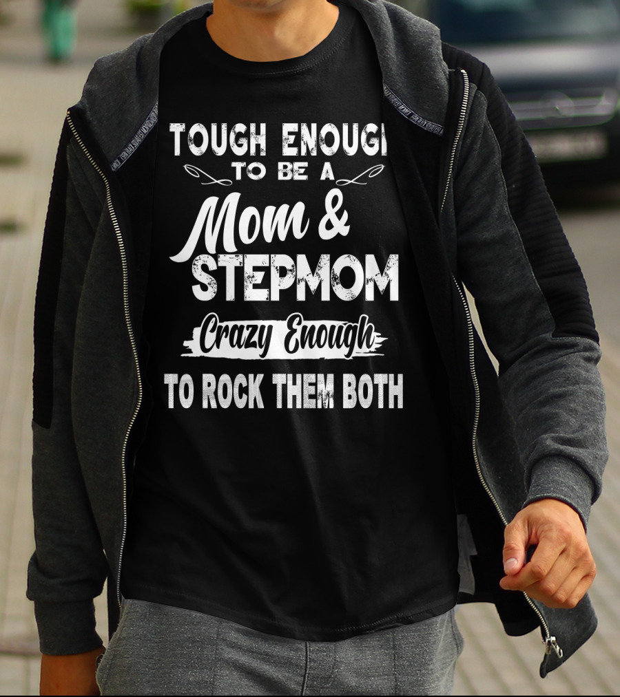 Tough Enough To Be A Mom And Stepmom Crazy Enough To Rock Them Both T-Shirt