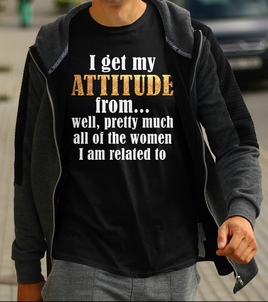 Attitude From All The Women I Am Related To T-Shirt
