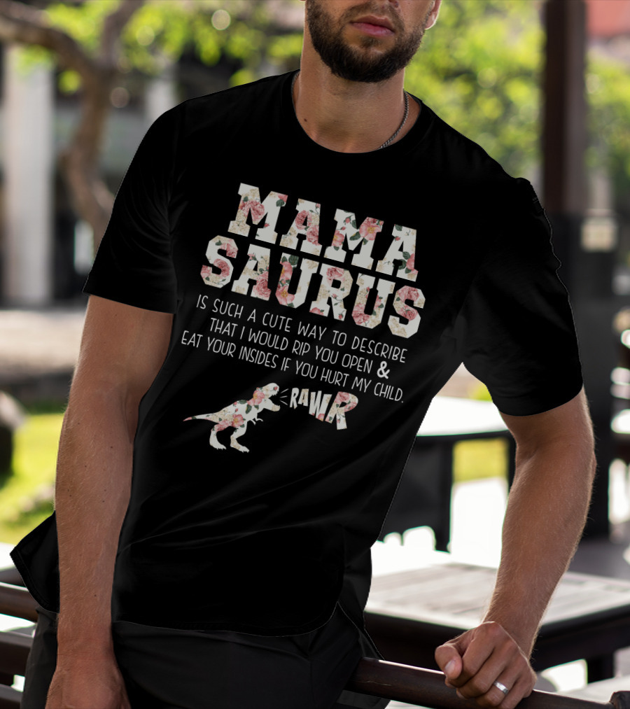 Mama Saurus Is Such A Cute Way To Describe That I Would Rip You Open And Eat Your Insides If You Hurt My Child Rawr T-Shirt