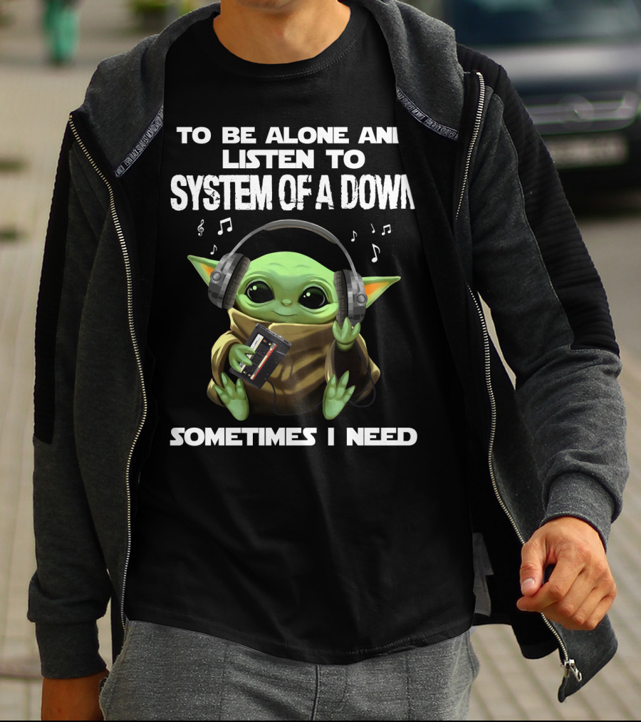 To Be Alone And Listen To System Of A Down Sometimes I Need T-Shirt