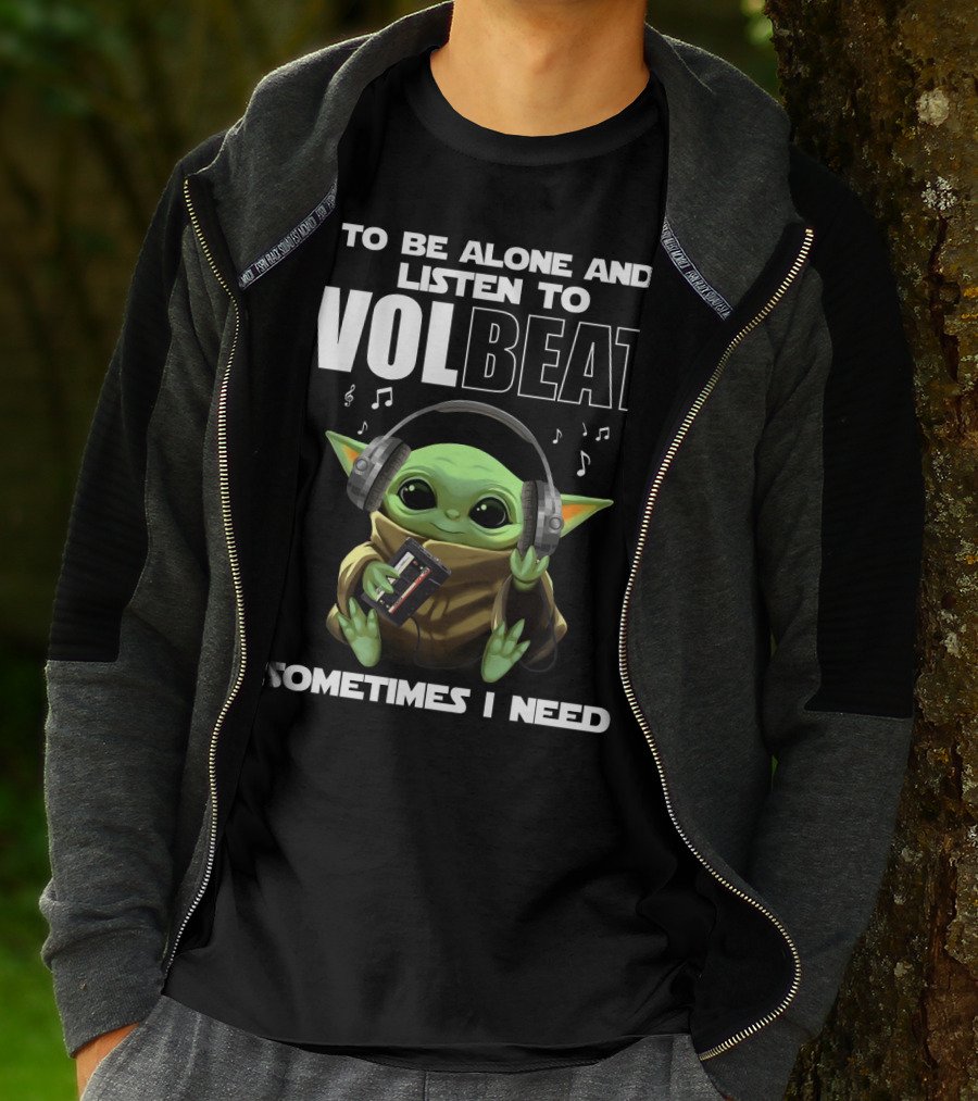 To Be Alone And Listen To Volbeat Sometimes I Need T-Shirt
