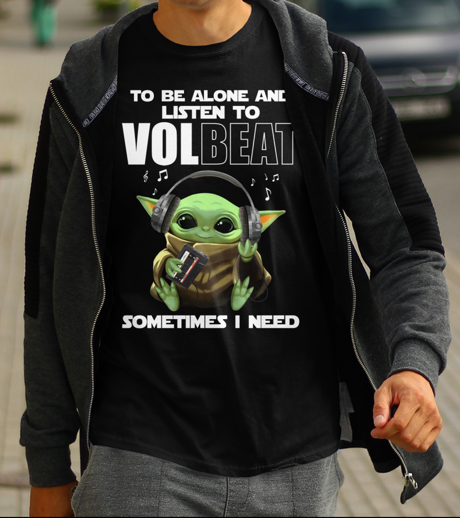 To Be Alone And Listen To Volbeat Sometimes I Need T-Shirt