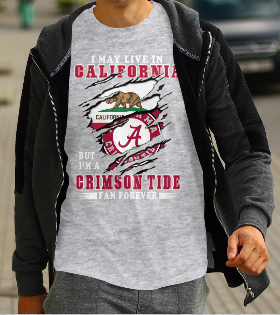 I May Live In California But I'm A Crimson Tide Fan Forever T-Shirt