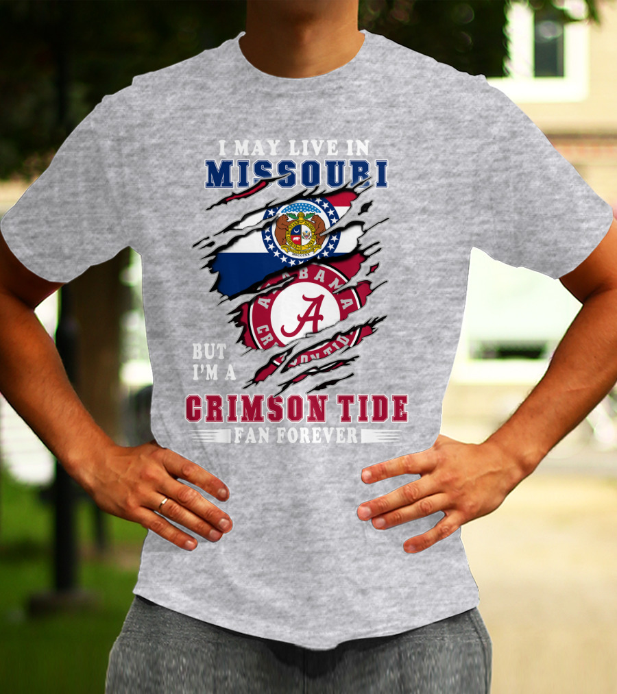 I May Live In Missouri But I'm A Bama Crimson Tide Fan Forever T-Shirt