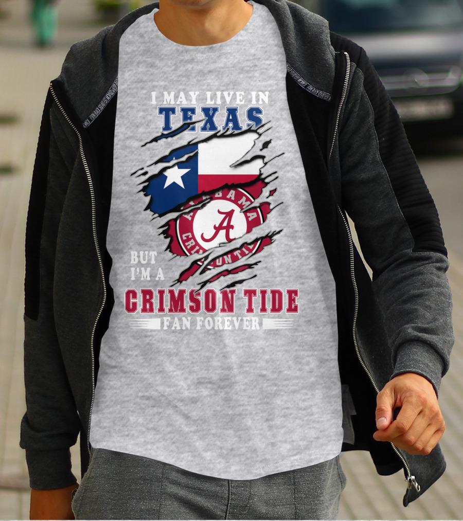 I May Live In Texas But I'm A Crimson Tide Fan Forever Alabama Crimson Tide T-Shirt