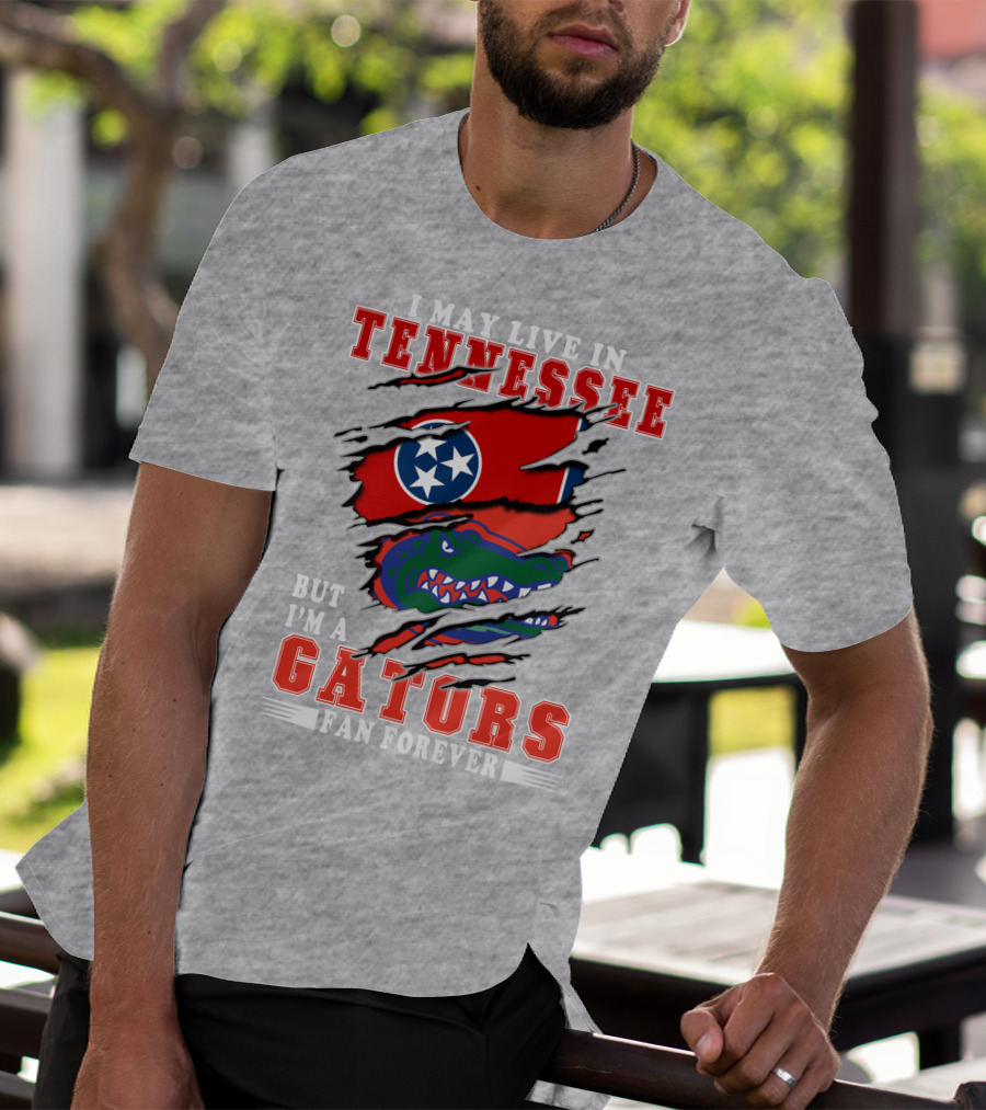 I May Live In Tennessee But I'm A Gators Fan Forever T-Shirt